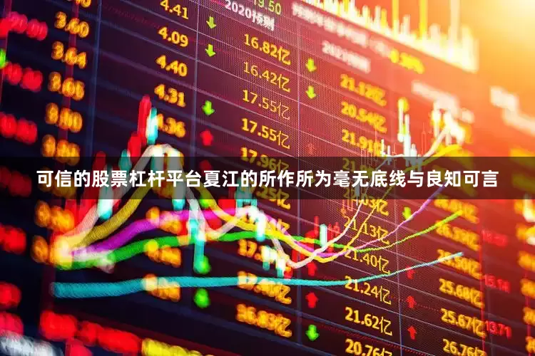 可信的股票杠杆平台夏江的所作所为毫无底线与良知可言