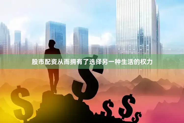 股市配资从而拥有了选择另一种生活的权力