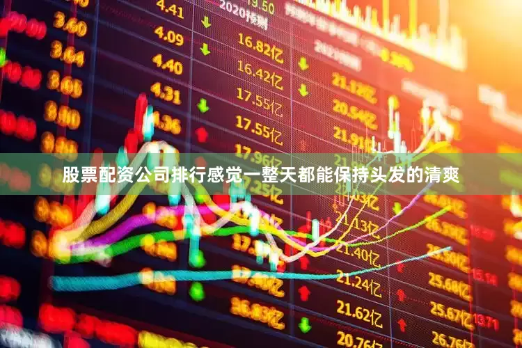 股票配资公司排行感觉一整天都能保持头发的清爽