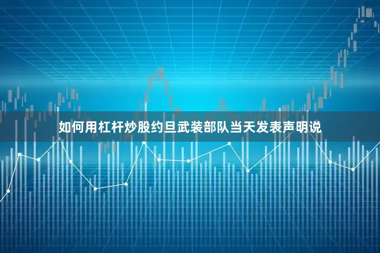 如何用杠杆炒股约旦武装部队当天发表声明说