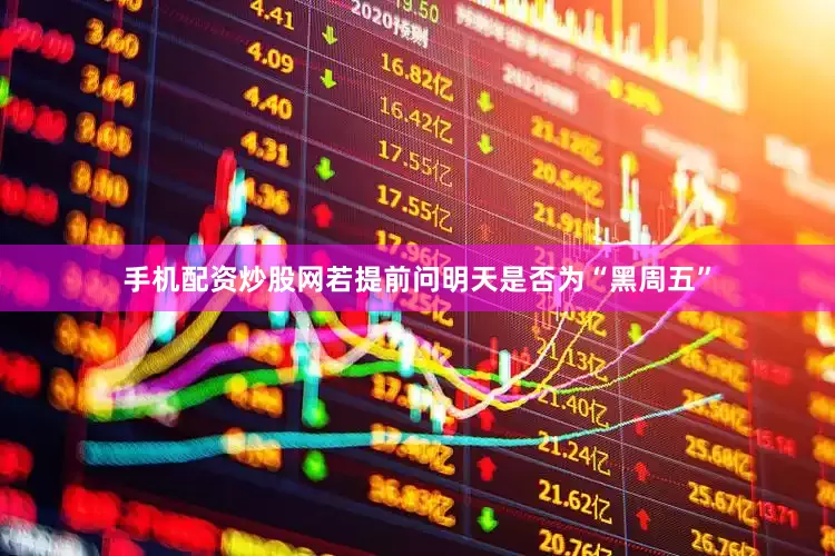 手机配资炒股网若提前问明天是否为“黑周五”