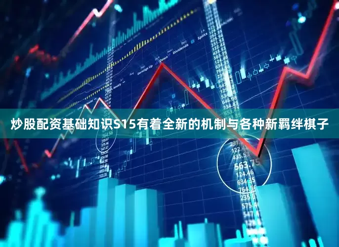 炒股配资基础知识S15有着全新的机制与各种新羁绊棋子