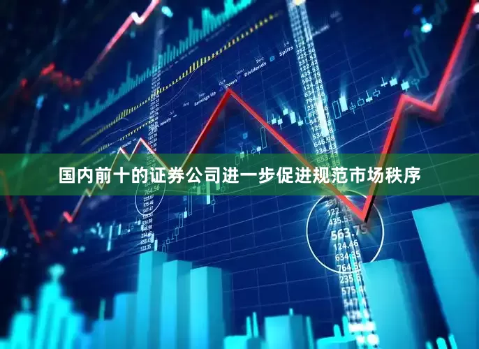 国内前十的证券公司进一步促进规范市场秩序